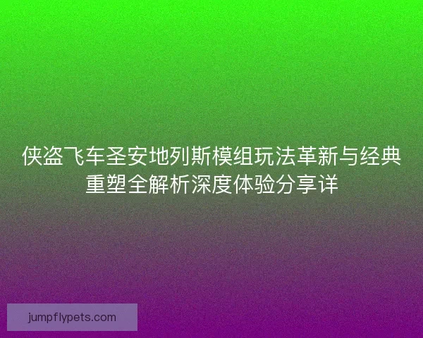 侠盗飞车圣安地列斯模组玩法革新与经典重塑全解析深度体验分享详